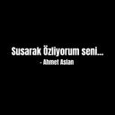 Susarak Özliyorum-Ahmet Aslan